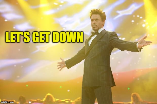 Tony Stark success | LET'S GET DOWN | image tagged in tony stark success | made w/ Imgflip meme maker