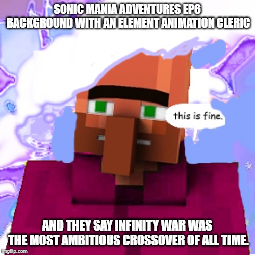 SONIC MANIA ADVENTURES EP6 BACKGROUND WITH AN ELEMENT ANIMATION CLERIC; AND THEY SAY INFINITY WAR WAS THE MOST AMBITIOUS CROSSOVER OF ALL TIME. | image tagged in villager,priest,sonic mania,snow,avengers infinity war | made w/ Imgflip meme maker