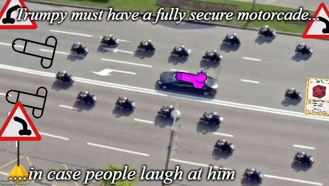 motorcade for trump | Trumpy must have a fully secure motorcade... ....in case people laugh at him | image tagged in motorcade for trump | made w/ Imgflip meme maker