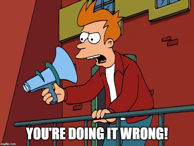 Futurama Fry Megaphone | YOU'RE DOING IT WRONG! | image tagged in futurama fry megaphone | made w/ Imgflip meme maker