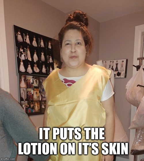 Psycho ex | IT PUTS THE LOTION ON IT’S SKIN | image tagged in psycho ex | made w/ Imgflip meme maker