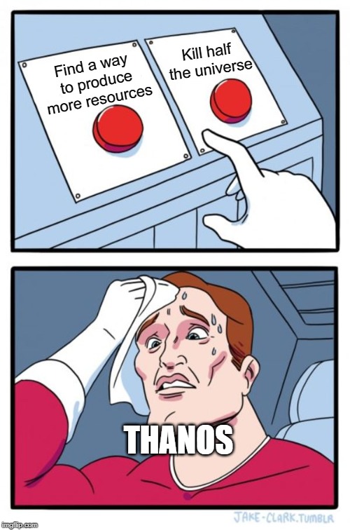Two Buttons Meme | Kill half the universe; Find a way to produce more resources; THANOS | image tagged in memes,two buttons | made w/ Imgflip meme maker