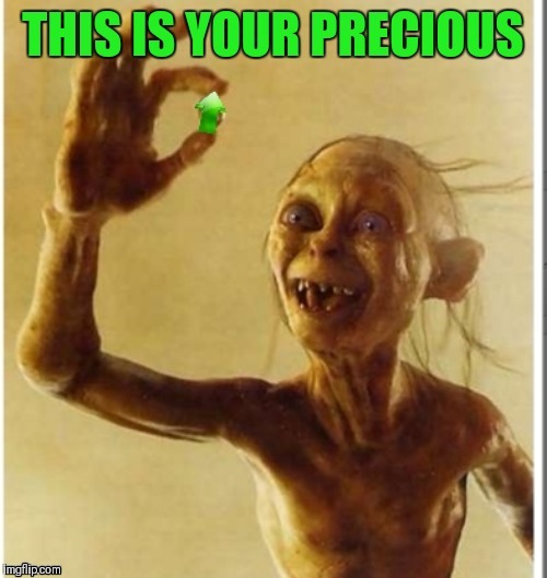 This Is Your Precious Upvote | image tagged in upvotes,44colt,lord of the rings,gollum | made w/ Imgflip meme maker