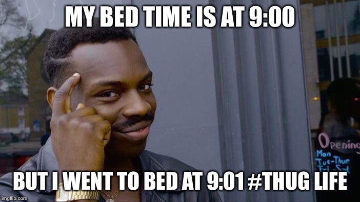Roll Safe Think About It | MY BED TIME IS AT 9:00; BUT I WENT TO BED AT 9:01
#THUG LIFE | image tagged in memes,roll safe think about it | made w/ Imgflip meme maker