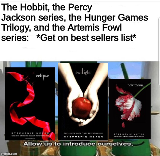 Allow us to introduce ourselves | The Hobbit, the Percy Jackson series, the Hunger Games Trilogy, and the Artemis Fowl series:   *Get on best sellers list* | image tagged in allow us to introduce ourselves | made w/ Imgflip meme maker