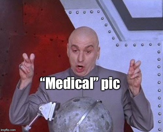 Dr Evil Laser Meme | “Medical” pic | image tagged in memes,dr evil laser | made w/ Imgflip meme maker