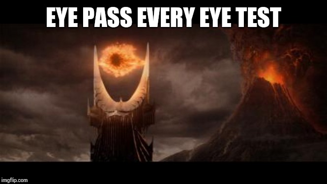 Eye Of Sauron Meme | EYE PASS EVERY EYE TEST | image tagged in memes,eye of sauron | made w/ Imgflip meme maker