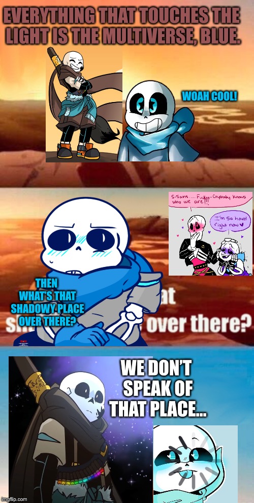 Don’t think about it too much, Blue. It’s for your own good. | EVERYTHING THAT TOUCHES THE LIGHT IS THE MULTIVERSE, BLUE. WOAH COOL! THEN WHAT’S THAT SHADOWY PLACE OVER THERE? WE DON’T SPEAK OF THAT PLACE... | image tagged in memes,simba shadowy place,undertale | made w/ Imgflip meme maker
