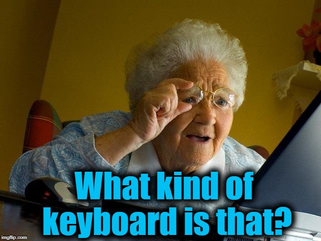 Grandma Finds The Internet Meme | What kind of keyboard is that? | image tagged in memes,grandma finds the internet | made w/ Imgflip meme maker