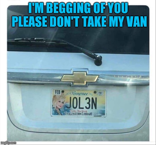 Joleen | I'M BEGGING OF YOU PLEASE DON'T TAKE MY VAN | image tagged in funny song title,funny numberplate | made w/ Imgflip meme maker