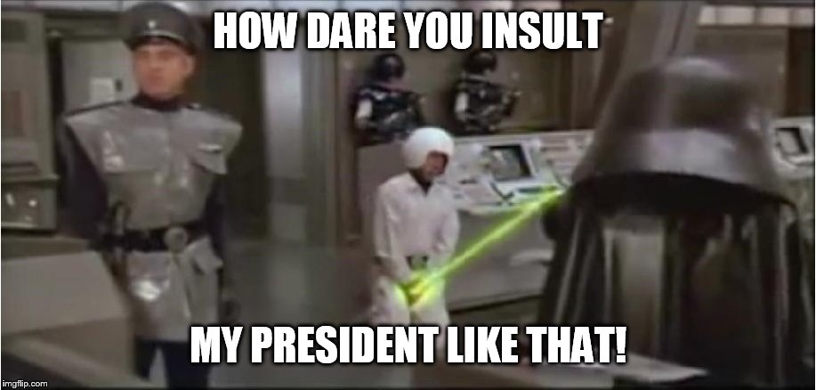 and that is where soi bois come from | HOW DARE YOU INSULT MY PRESIDENT LIKE THAT! | image tagged in spaceballs schwartz castration | made w/ Imgflip meme maker