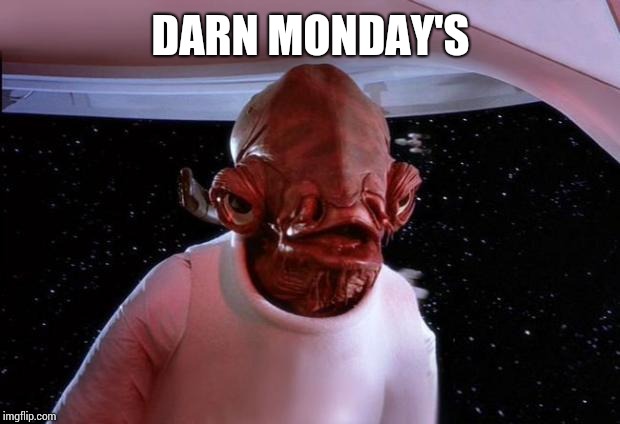 mondays its a trap | DARN MONDAY'S | image tagged in mondays its a trap | made w/ Imgflip meme maker