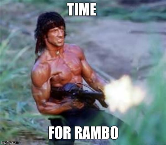 Rambo | TIME FOR RAMBO | image tagged in rambo | made w/ Imgflip meme maker