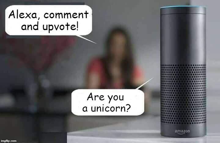 You, the mystical beast which does imaginary deeds! | Alexa, comment and upvote! Are you a unicorn? | image tagged in alexa do x,upvote,comment,unicorn | made w/ Imgflip meme maker