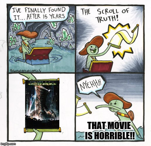 A Godzilla meme for Godzilla fans | THAT MOVIE IS HORRIBLE!! | image tagged in memes,the scroll of truth | made w/ Imgflip meme maker