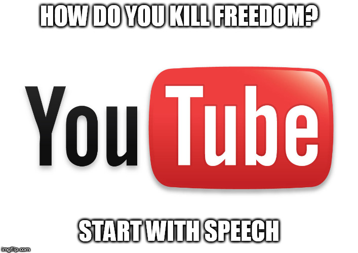 youtube | HOW DO YOU KILL FREEDOM? START WITH SPEECH | image tagged in youtube | made w/ Imgflip meme maker