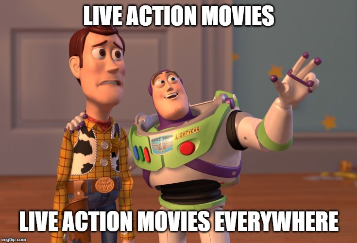X, X Everywhere Meme | LIVE ACTION MOVIES; LIVE ACTION MOVIES EVERYWHERE | image tagged in memes,x x everywhere | made w/ Imgflip meme maker