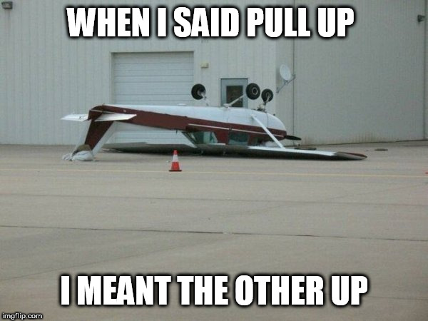 plane | WHEN I SAID PULL UP; I MEANT THE OTHER UP | image tagged in plane | made w/ Imgflip meme maker