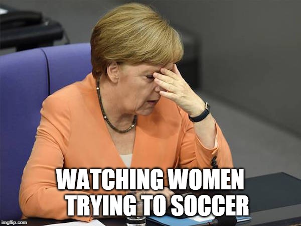 Facepalm Merkel | WATCHING WOMEN 

TRYING TO SOCCER | image tagged in facepalm merkel | made w/ Imgflip meme maker