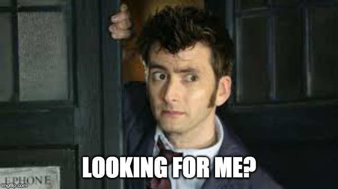 Tennant Side-Eye | LOOKING FOR ME? | image tagged in tennant side-eye | made w/ Imgflip meme maker