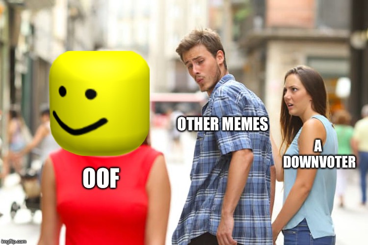 Distracted Boyfriend | OTHER MEMES; A DOWNVOTER; OOF | image tagged in memes,distracted boyfriend | made w/ Imgflip meme maker