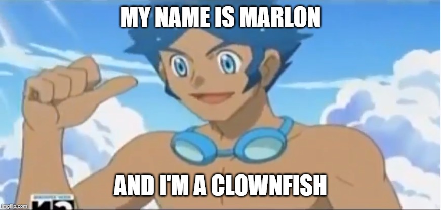 Obligatory Finding Nemo Joke |  MY NAME IS MARLON; AND I'M A CLOWNFISH | image tagged in finding nemo,marlon,pokemon,pokemon black and white,finding dory | made w/ Imgflip meme maker