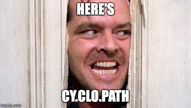 The Shining | HERE'S; CY.CLO.PATH | image tagged in the shining | made w/ Imgflip meme maker