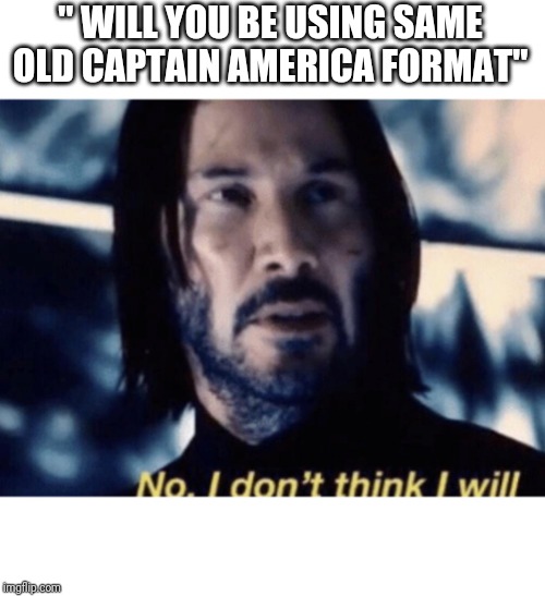 " WILL YOU BE USING SAME OLD CAPTAIN AMERICA FORMAT" | image tagged in john wick | made w/ Imgflip meme maker