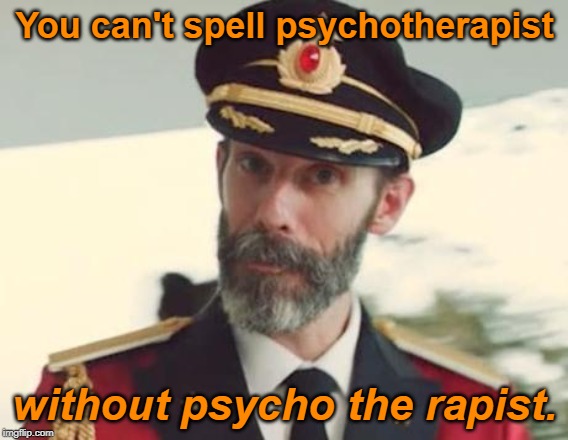 Did you know? | You can't spell psychotherapist; without psycho the rapist. | image tagged in captain obvious,strange facts,memes,the more you know | made w/ Imgflip meme maker