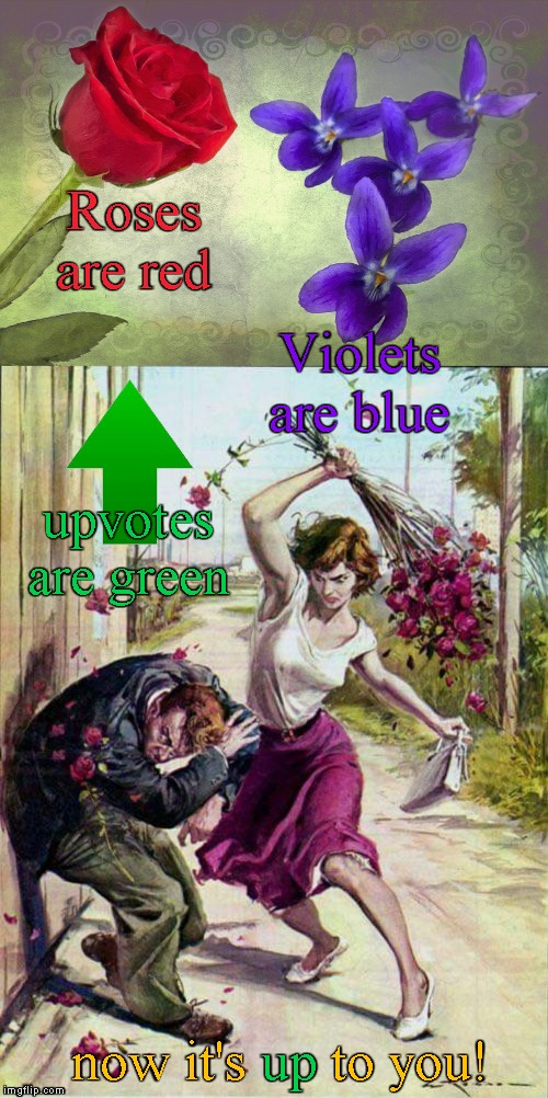 hard-pressed | Roses are red; Violets are blue; upvotes are green; now it's      to you! up | image tagged in beaten with roses,roses are red violets are are blue,memes | made w/ Imgflip meme maker