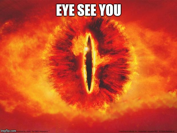 eye of sauron | EYE SEE YOU | image tagged in eye of sauron | made w/ Imgflip meme maker