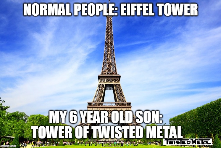 MY SON | NORMAL PEOPLE: EIFFEL TOWER; MY 6 YEAR OLD SON: TOWER OF TWISTED METAL | image tagged in twisted metal,eiffel tower | made w/ Imgflip meme maker