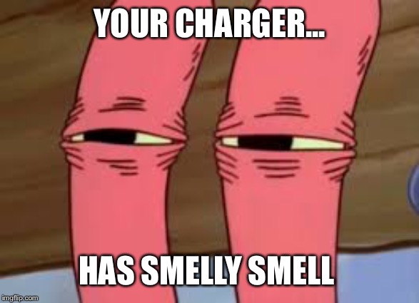 Mr. Krabs Smelly Smell | YOUR CHARGER... HAS SMELLY SMELL | image tagged in mr krabs smelly smell | made w/ Imgflip meme maker