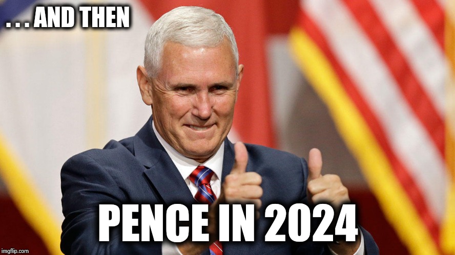 " . . . I'll give you something to really cry about" - My Mom | . . . AND THEN; PENCE IN 2024 | image tagged in mike pence for president,whiners,8,one more time,endless,crying | made w/ Imgflip meme maker