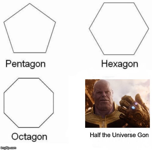 Pentagon Hexagon Octagon Meme | Half the Universe Gon | image tagged in memes,pentagon hexagon octagon | made w/ Imgflip meme maker