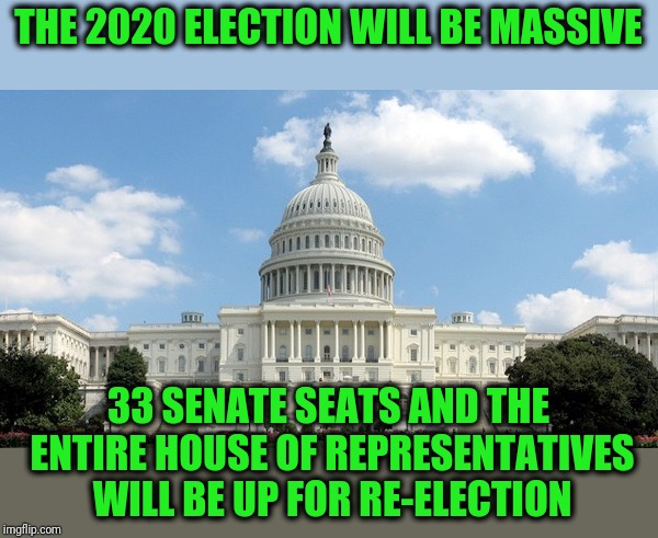ugh congress  | THE 2020 ELECTION WILL BE MASSIVE 33 SENATE SEATS AND THE ENTIRE HOUSE OF REPRESENTATIVES WILL BE UP FOR RE-ELECTION | image tagged in ugh congress | made w/ Imgflip meme maker