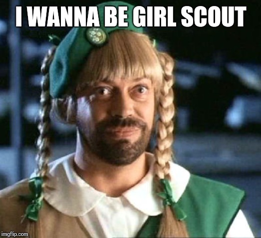 girl scout scam | I WANNA BE GIRL SCOUT | image tagged in girl scout scam | made w/ Imgflip meme maker