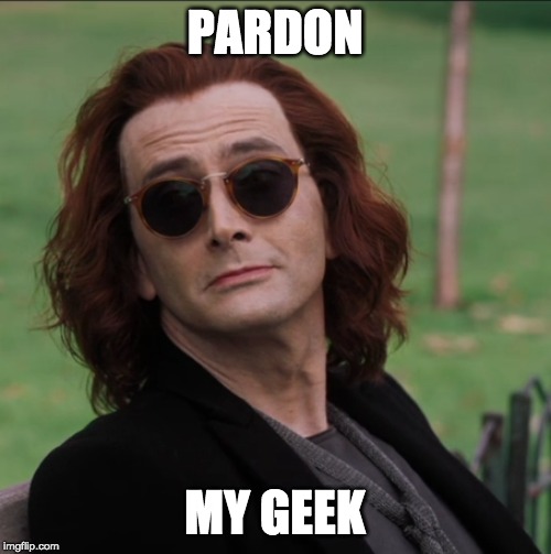 Crowley Good Omens | PARDON MY GEEK | image tagged in crowley good omens | made w/ Imgflip meme maker