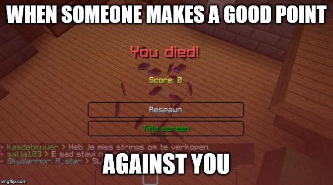 Good point | WHEN SOMEONE MAKES A GOOD POINT; AGAINST YOU | image tagged in minecraft | made w/ Imgflip meme maker