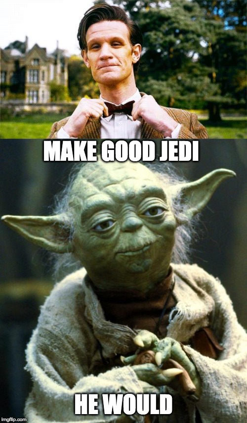 MAKE GOOD JEDI; HE WOULD | image tagged in memes,star wars yoda,eleventh doctor bow tie | made w/ Imgflip meme maker