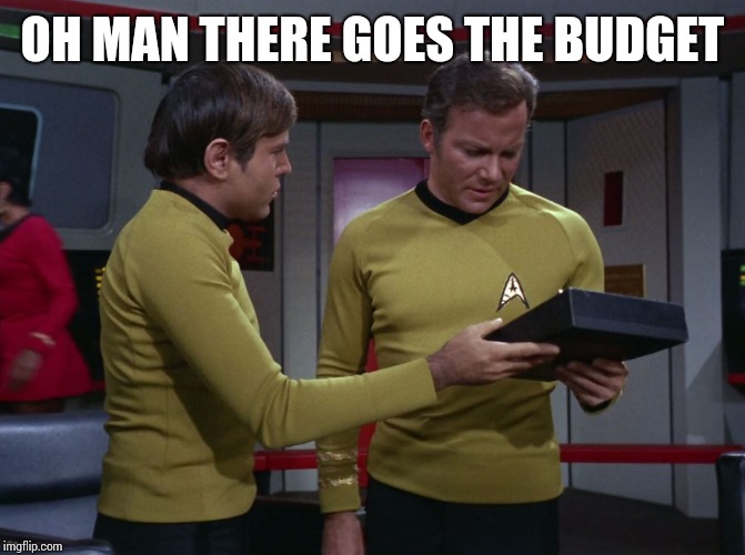 star trek tricorder | OH MAN THERE GOES THE BUDGET | image tagged in star trek tricorder | made w/ Imgflip meme maker