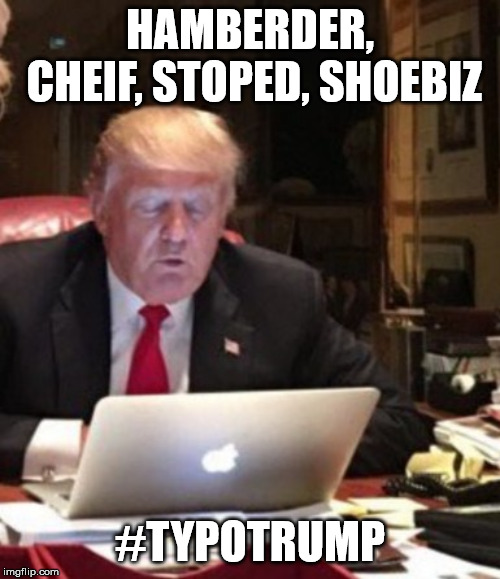 Trump Computer | HAMBERDER, CHEIF, STOPED, SHOEBIZ; #TYPOTRUMP | image tagged in trump computer | made w/ Imgflip meme maker