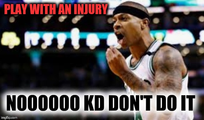 Playing hurt | PLAY WITH AN INJURY; NOOOOOO KD DON'T DO IT | image tagged in nba memes,nba finals,kevin durant | made w/ Imgflip meme maker