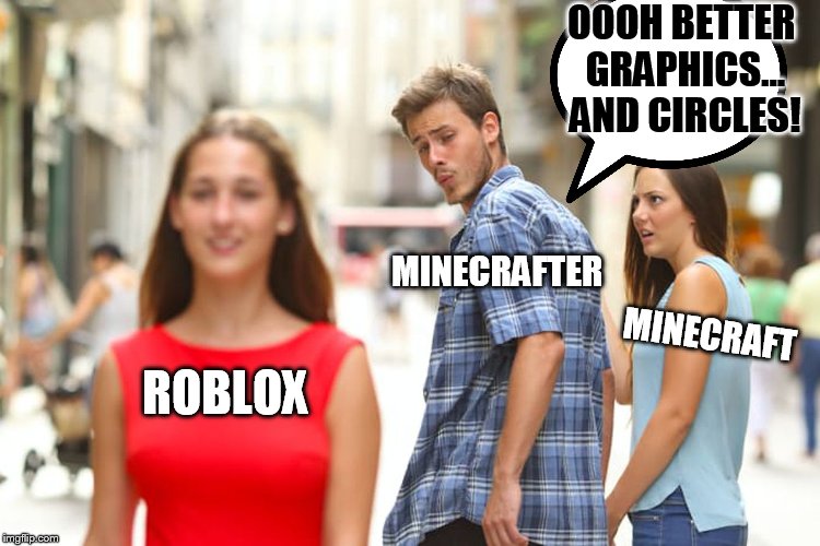 Distracted Boyfriend | OOOH BETTER GRAPHICS... AND CIRCLES! MINECRAFTER; MINECRAFT; ROBLOX | image tagged in memes,distracted boyfriend | made w/ Imgflip meme maker