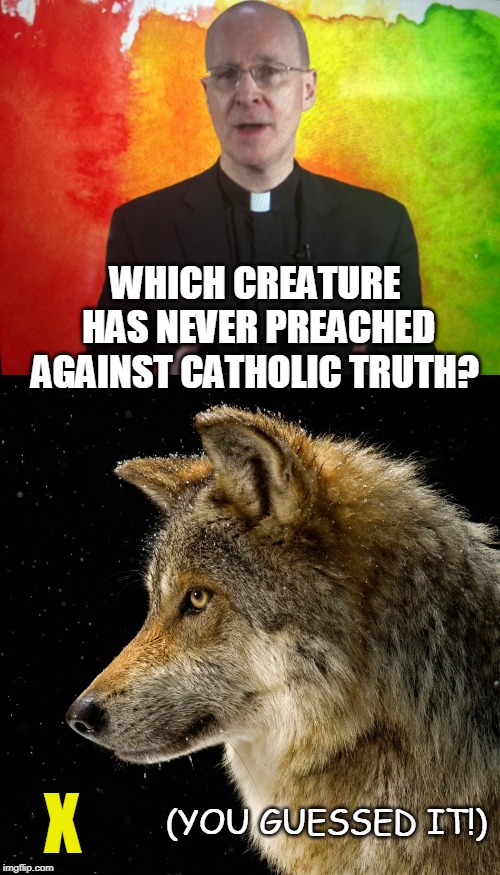 WHICH CREATURE HAS NEVER PREACHED AGAINST CATHOLIC TRUTH? X; (YOU GUESSED IT!) | made w/ Imgflip meme maker