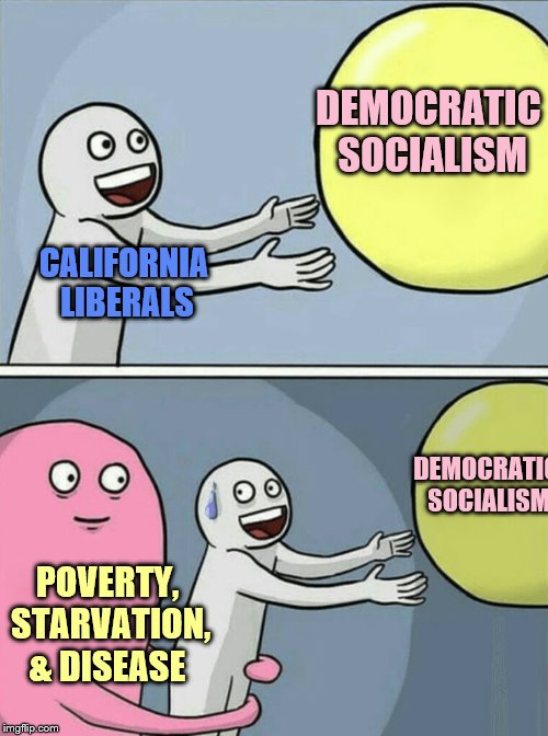 So, I hear they have the Bubonic Plague in California now.... | DEMOCRATIC SOCIALISM; CALIFORNIA LIBERALS; DEMOCRATIC SOCIALISM; POVERTY, STARVATION, & DISEASE | image tagged in memes,running away balloon,democratic socialism,california,plague,stupid liberals | made w/ Imgflip meme maker