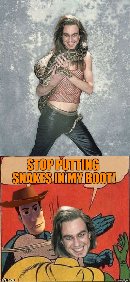 There's a snake in my boot | STOP PUTTING SNAKES IN MY BOOT! | image tagged in memes,fabulous frank and his snake,there's a snake in my my boot,toy story,44colt,batman slapping robin | made w/ Imgflip meme maker