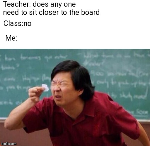 U need glasses | Teacher: does any one need to sit closer to the board; Class:no; Me: | image tagged in glasses,blind,class,teacher,school,so true memes | made w/ Imgflip meme maker