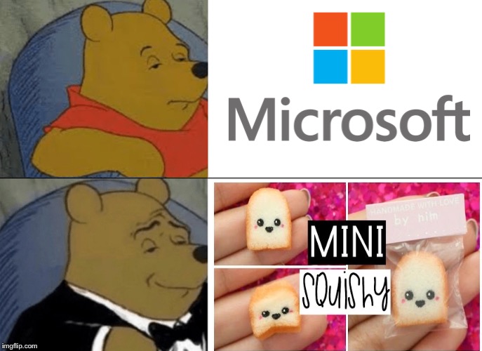 Tuxedo Winnie The Pooh Meme | image tagged in memes,tuxedo winnie the pooh,microsoft,mini squishy,who would win,not so different | made w/ Imgflip meme maker