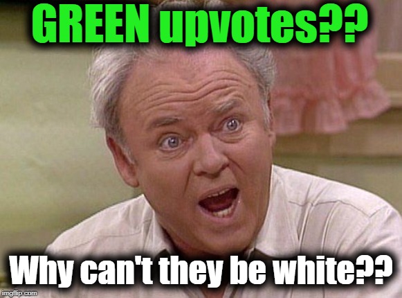 GREEN upvotes?? Why can't they be white?? | made w/ Imgflip meme maker